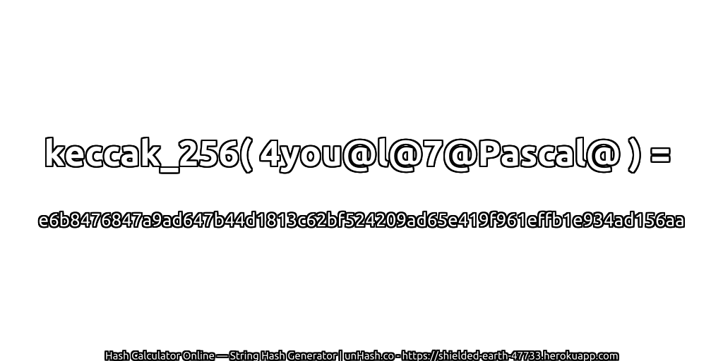 keccak_256( 4you@l@7@Pascal@ ) = e6b8476847a9ad647b44d1813c62bf524209ad65e419f961effb1e934ad156aa | unHash.co