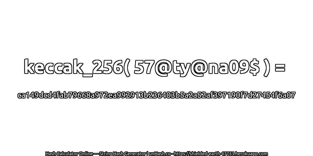 keccak_256( 57@ty@na09$ ) = ca149dcd4fab79668a972ea992913b236403b5a2a52af397190f7d27454f6a07 | unHash.co