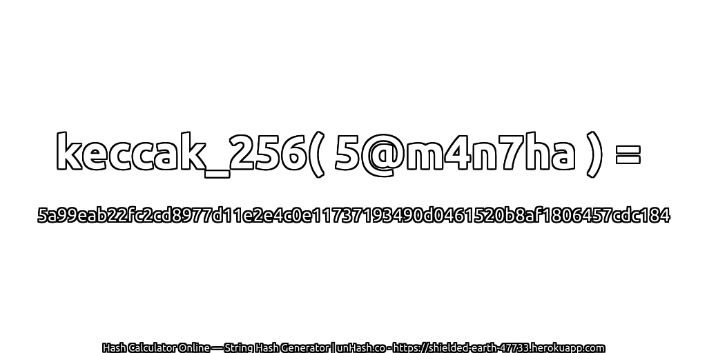 keccak_256( 5@m4n7ha ) = 5a99eab22fc2cd8977d11e2e4c0e11737193490d0461520b8af1806457cdc184 | unHash.co