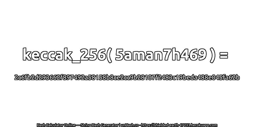 keccak_256( 5aman7h469 ) = 2c6fb2d293662f897492a58158b8ce2cc9b28107f2483c19beda488e045fa62b | unHash.co