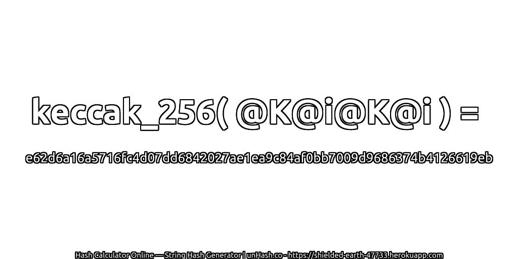 keccak_256( @K@i@K@i ) = e62d6a16a5716fc4d07dd6842027ae1ea9c84af0bb7009d9686374b4126619eb | unHash.co