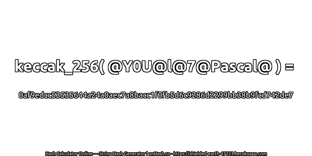 keccak_256( @Y0U@l@7@Pascal@ ) = 0af9edcc53535644a24a0aec7a8bacc1f0fb5d6c9286d2299bb38b9fcd742de7 | unHash.co