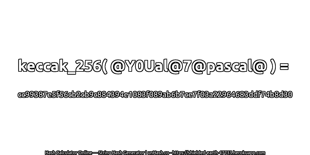 keccak_256( @Y0Ual@7@pascal@ ) = cc99387e5f56cb2cb9c884394e1083f089ab6b7ce7f03a22964683ddf74b8d30 | unHash.co