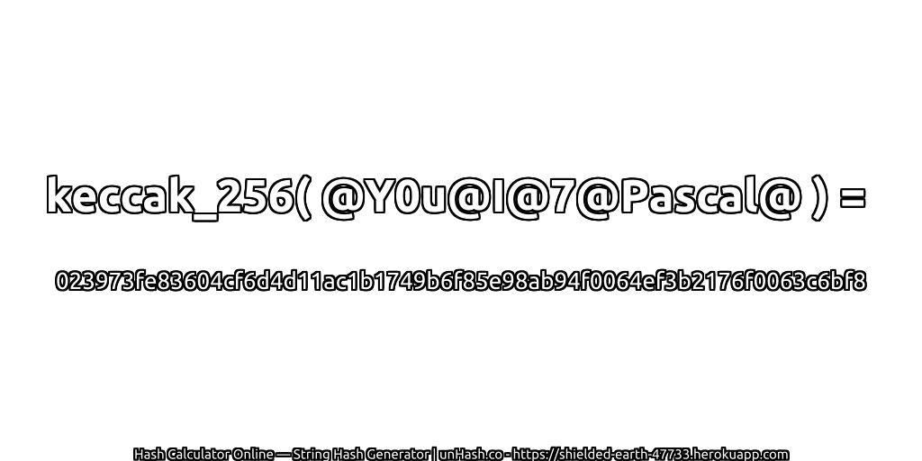 keccak_256( @Y0u@I@7@Pascal@ ) = 023973fe83604cf6d4d11ac1b1749b6f85e98ab94f0064ef3b2176f0063c6bf8 | unHash.co