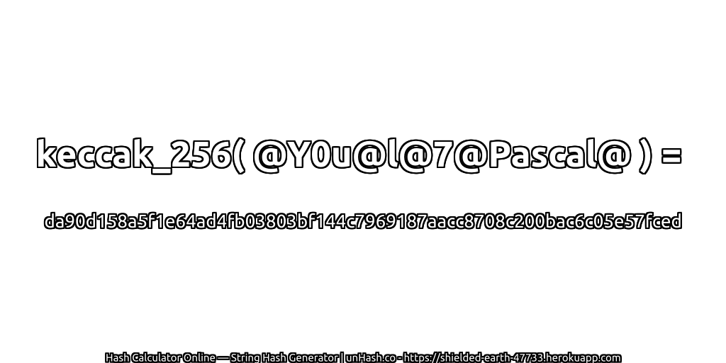 keccak_256( @Y0u@l@7@Pascal@ ) = da90d158a5f1e64ad4fb03803bf144c7969187aacc8708c200bac6c05e57fced | unHash.co