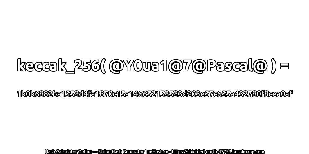keccak_256( @Y0ua1@7@Pascal@ ) = 1b0b6882ba1553d4fa1870c15a146652153533d203e57c655a432780f8cea0af | unHash.co