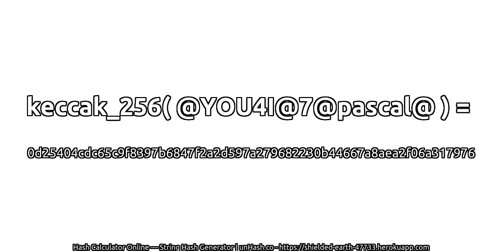keccak_256( @YOU4I@7@pascal@ ) = 0d25404cdc65c9f8397b6847f2a2d597a279682230b44667a8aea2f06a317976 | unHash.co