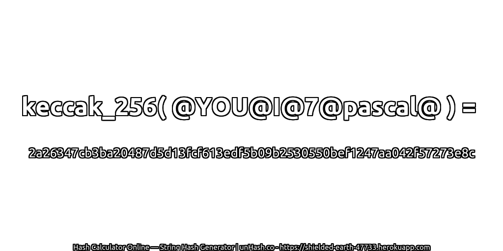 keccak_256( @YOU@I@7@pascal@ ) = 2a26347cb3ba20487d5d13fcf613edf5b09b2530550bef1247aa042f57273e8c | unHash.co