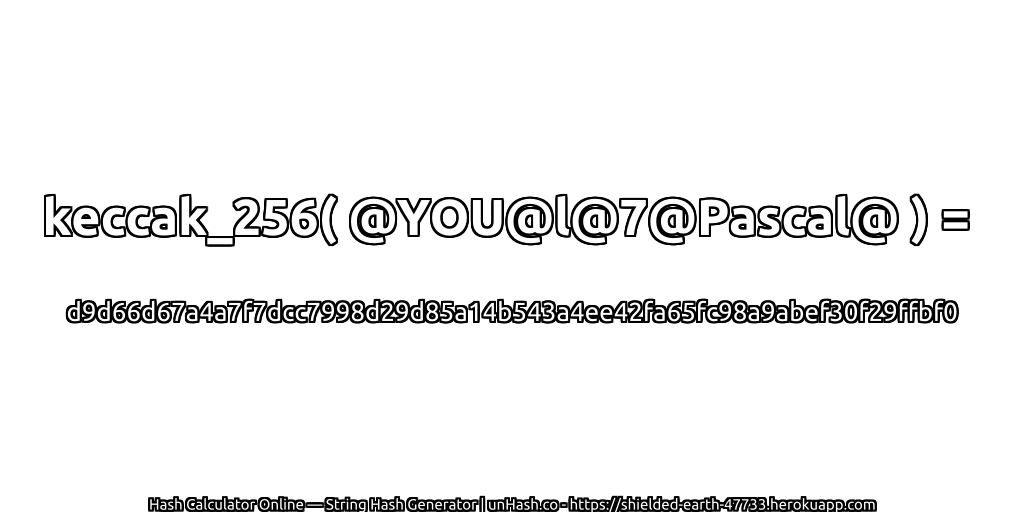keccak_256( @YOU@l@7@Pascal@ ) = d9d66d67a4a7f7dcc7998d29d85a14b543a4ee42fa65fc98a9abef30f29ffbf0 | unHash.co
