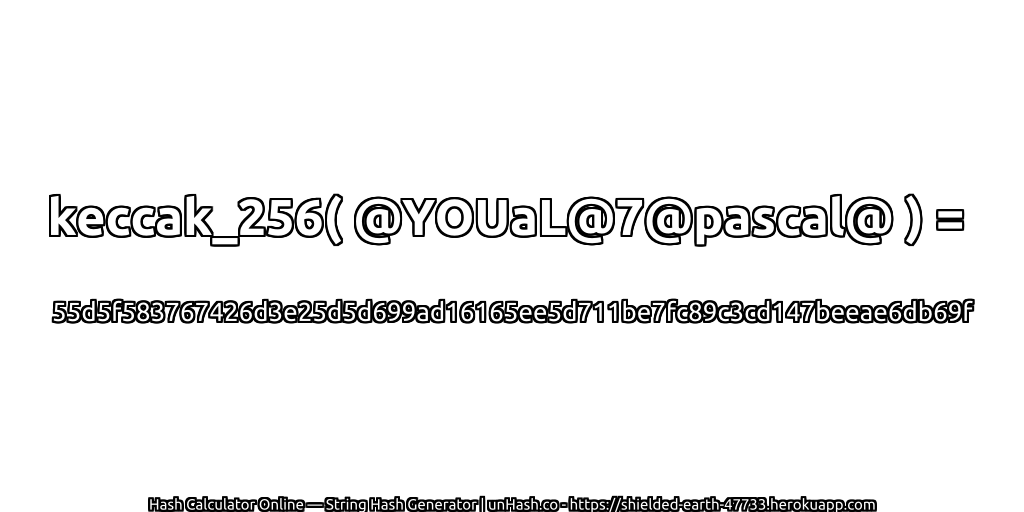 keccak_256( @YOUaL@7@pascal@ ) = 55d5f583767426d3e25d5d699ad16165ee5d711be7fc89c3cd147beeae6db69f | unHash.co