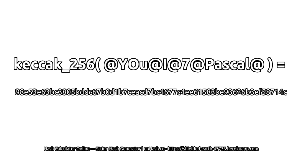keccak_256( @YOu@I@7@Pascal@ ) = 98e53e63bc3805bddc67b0d1b7ceacd7bc4677c4ee61583be93626b3ef58714c | unHash.co