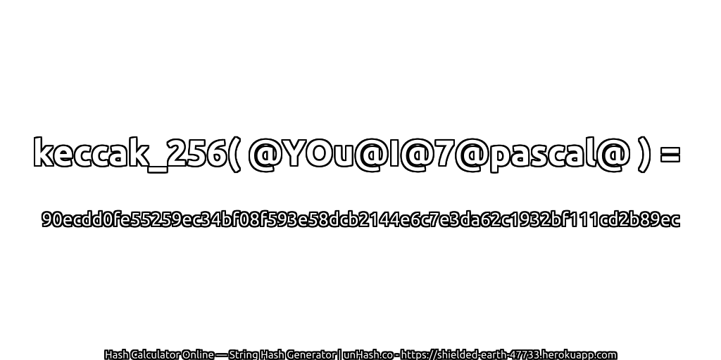 keccak_256( @YOu@I@7@pascal@ ) = 90ecdd0fe55259ec34bf08f593e58dcb2144e6c7e3da62c1932bf111cd2b89ec | unHash.co