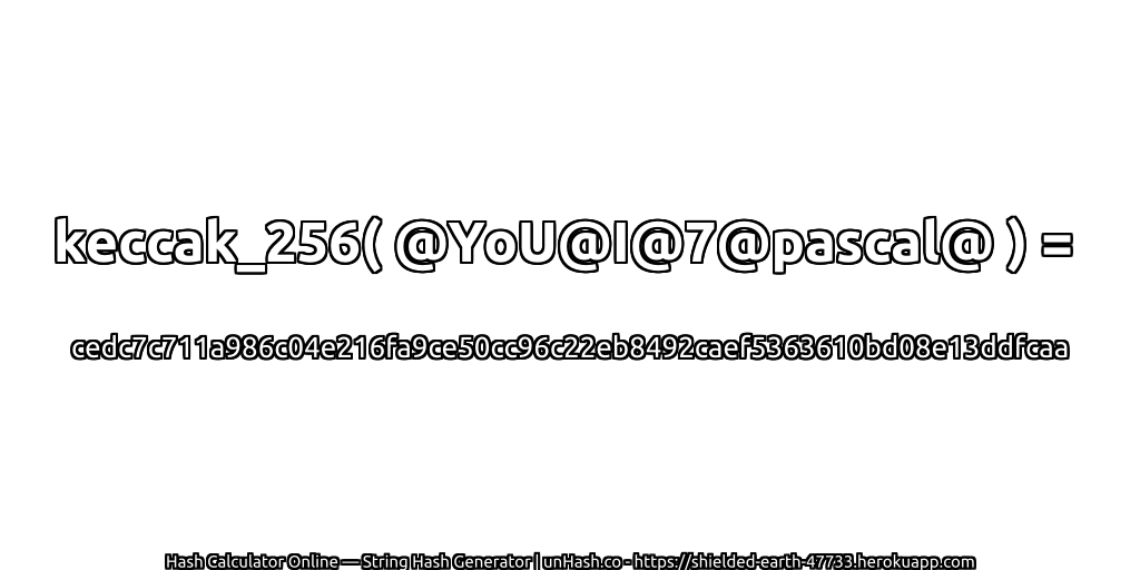 keccak_256( @YoU@I@7@pascal@ ) = cedc7c711a986c04e216fa9ce50cc96c22eb8492caef5363610bd08e13ddfcaa | unHash.co