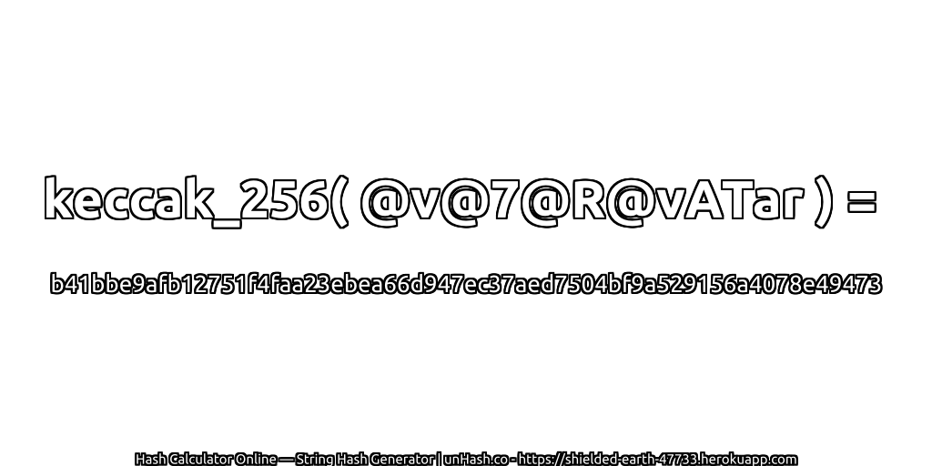 keccak_256( @v@7@R@vATar ) = b41bbe9afb12751f4faa23ebea66d947ec37aed7504bf9a529156a4078e49473 | unHash.co