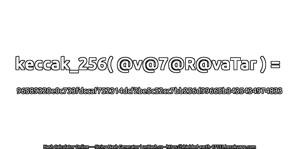 keccak_256( @v@7@R@vaTar ) = 96589320e0c733fdccaf752314dcf2be5c52cc7bb256d99665b3435434974833 | unHash.co