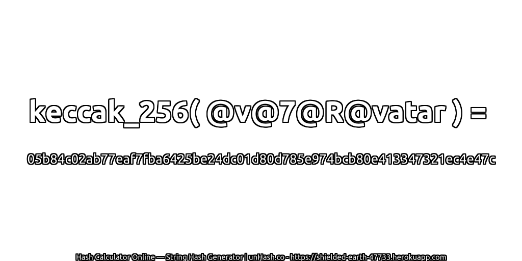 keccak_256( @v@7@R@vatar ) = 05b84c02ab77eaf7fba6425be24dc01d80d785e974bcb80e413347321ec4e47c | unHash.co