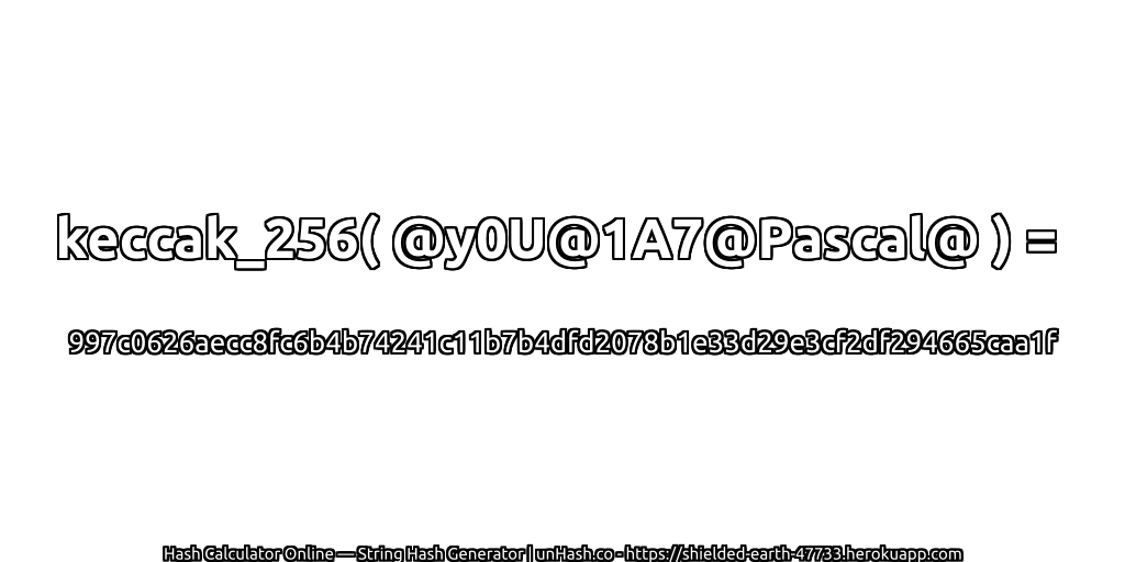 keccak_256( @y0U@1A7@Pascal@ ) = 997c0626aecc8fc6b4b74241c11b7b4dfd2078b1e33d29e3cf2df294665caa1f | unHash.co