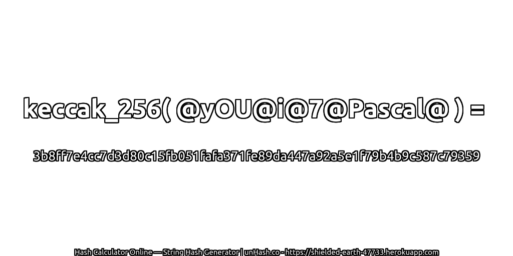 keccak_256( @yOU@i@7@Pascal@ ) = 3b8ff7e4cc7d3d80c15fb051fafa371fe89da447a92a5e1f79b4b9c587c79359 | unHash.co