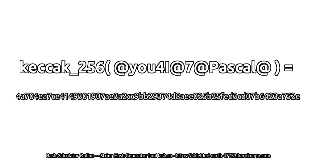 keccak_256( @you4I@7@Pascal@ ) = 4a704ea7ce4149301907ae3a2cc9bb29374d8aee025b25fed3cd07b6423a752e | unHash.co