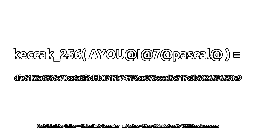 keccak_256( AYOU@I@7@pascal@ ) = dfe6152a8836c70cc4a2f3d8b0917b74792ce072cced5c717c0b5026596558a9 | unHash.co