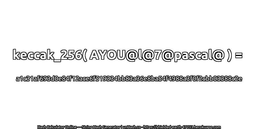 keccak_256( AYOU@l@7@pascal@ ) = a1c31af693d0e84f12ace6f519334bb83a36e8ba54f4988a3f0f2cbb03388c2e | unHash.co