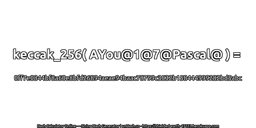 keccak_256( AYou@1@7@Pascal@ ) = 0ff7e0844bf8a60e8bfd26894aeae94baac78799c3532b158444999282bd5abc | unHash.co