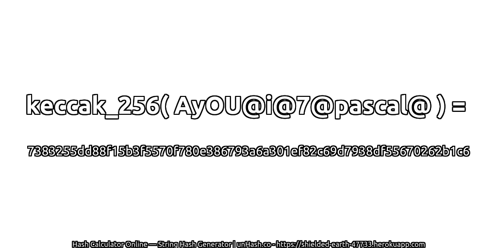 keccak_256( AyOU@i@7@pascal@ ) = 7383255dd88f15b3f5570f780e386793a6a301ef82c69d7938df55670262b1c6 | unHash.co