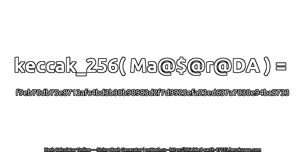 keccak_256( Ma@$@r@DA ) = f9eb70db75e8713afc4bd3b30b90983d2f7d9925efa23ed637a7030e94bc8733 | unHash.co