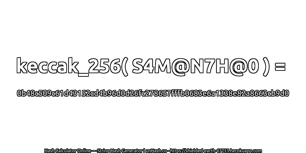 keccak_256( S4M@N7H@0 ) = 0b48c509c61d43152cd4b96d0d26fc278657fffb0683e6a1338e82a8663cb9d0 | unHash.co