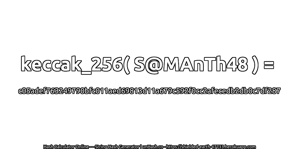 keccak_256( S@MAnTh48 ) = c05adef763249790bfc011aed69813d11a679c592f0cc2afecedb2db0c7df287 | unHash.co
