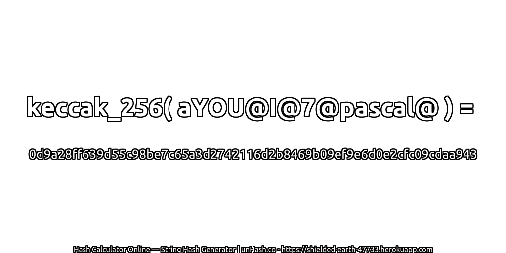 keccak_256( aYOU@I@7@pascal@ ) = 0d9a28ff639d55c98be7c65a3d2742116d2b8469b09ef9e6d0e2cfc09cdaa943 | unHash.co
