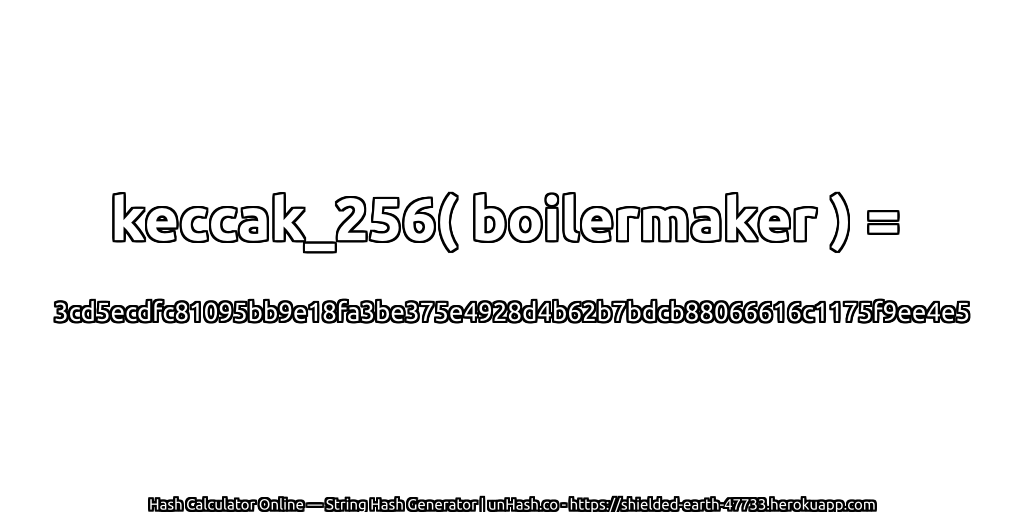 keccak_256( boilermaker ) = 3cd5ecdfc81095bb9e18fa3be375e4928d4b62b7bdcb88066616c1175f9ee4e5 | unHash.co