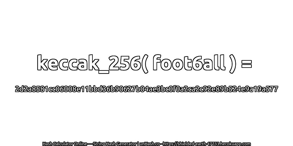 keccak_256( foot6all ) = 2d2a8581cc06008e11bbd36b90627b04ae3bc0f0a2ca2c92e89b524e9a19a577 | unHash.co