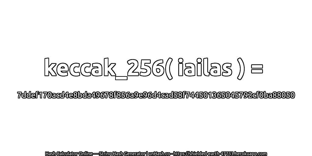 keccak_256( iailas ) = 7ddef170acd4e8bda49678f856a9e96d4cad58f744501365045792cf0ba88050 | unHash.co