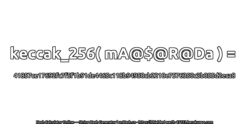 keccak_256( mA@$@R@Da ) = 41857ce17692fc7f5f1b91de4465c118b94950cb2210e7576350c3b055d2eca8 | unHash.co