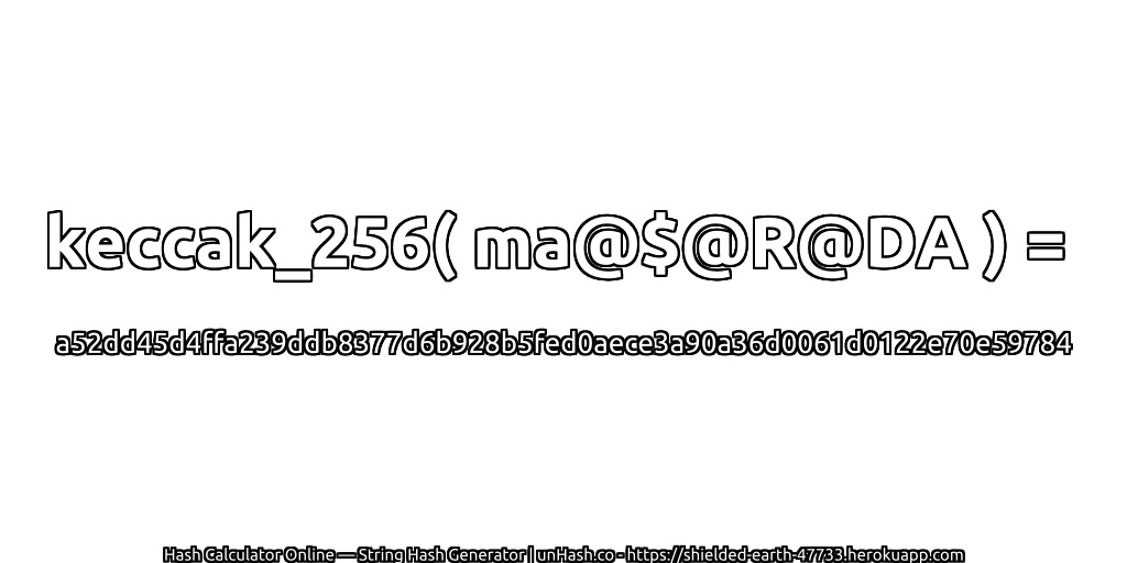 keccak_256( ma@$@R@DA ) = a52dd45d4ffa239ddb8377d6b928b5fed0aece3a90a36d0061d0122e70e59784 | unHash.co