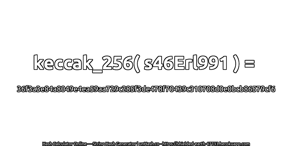 keccak_256( s46Erl991 ) = 36f3a3e84a8049e4ea59aa729c285f3de478f70439c310708d0e0bcb86579cf6 | unHash.co
