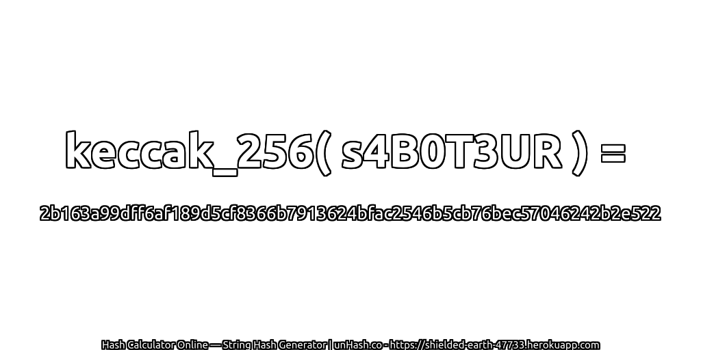 keccak_256( s4B0T3UR ) = 2b163a99dff6af189d5cf8366b7913624bfac2546b5cb76bec57046242b2e522 | unHash.co