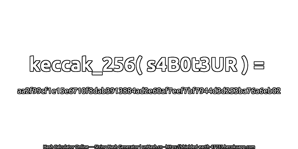 keccak_256( s4B0t3UR ) = aa2f99cf1e15e6710f8dab3913884ad2e60af7eef7bf7944d3d253ba76a6eb02 | unHash.co