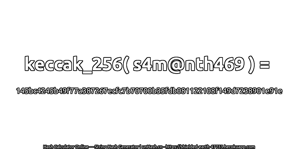keccak_256( s4m@nth469 ) = 145bc4245b49f77a387267ecfc7b70700b35fdb081122108f149d7238901e91e | unHash.co