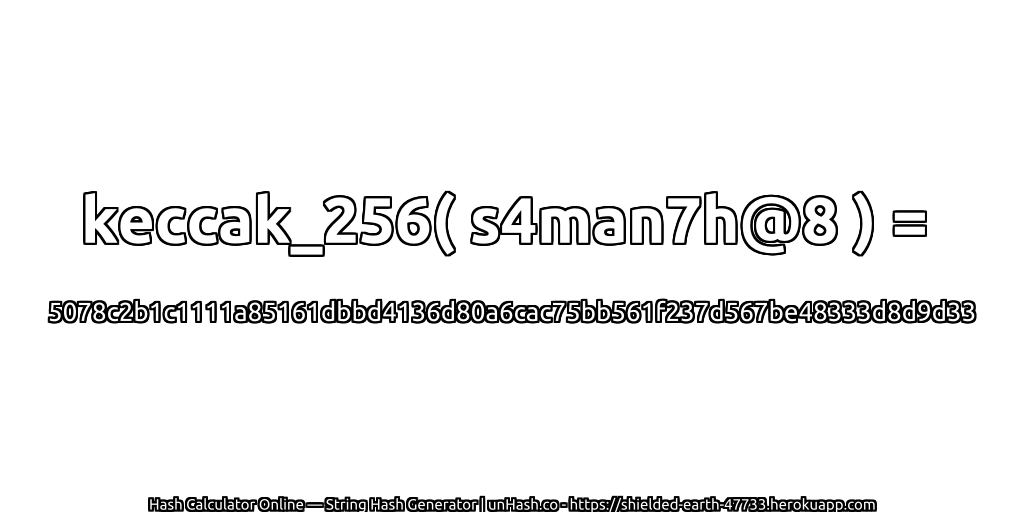 keccak_256( s4man7h@8 ) = 5078c2b1c1111a85161dbbd4136d80a6cac75bb561f237d567be48333d8d9d33 | unHash.co