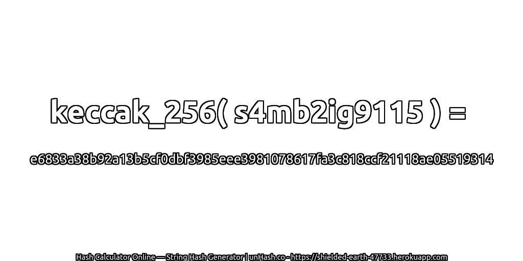 keccak_256( s4mb2ig9115 ) = e6833a38b92a13b5cf0dbf3985eee3981078617fa3c818ccf21118ae05519314 | unHash.co