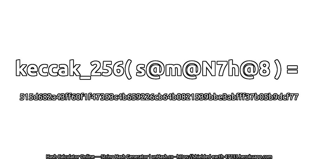 keccak_256( s@m@N7h@8 ) = 515d682a43ff60f1f47353c4b659226cb64b0821539bbe3abfff37b05b9dcf77 | unHash.co