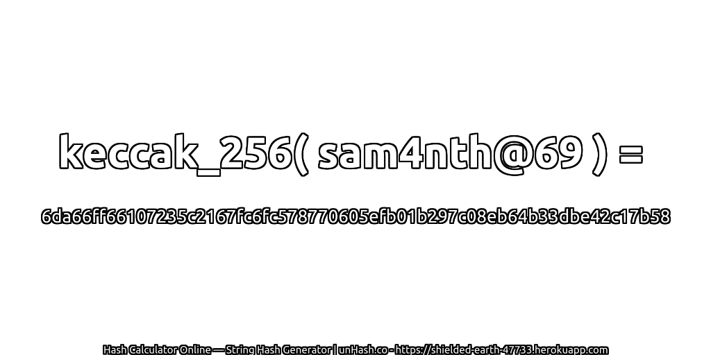 keccak_256( sam4nth@69 ) = 6da66ff66107235c2167fc6fc578770605efb01b297c08eb64b33dbe42c17b58 | unHash.co