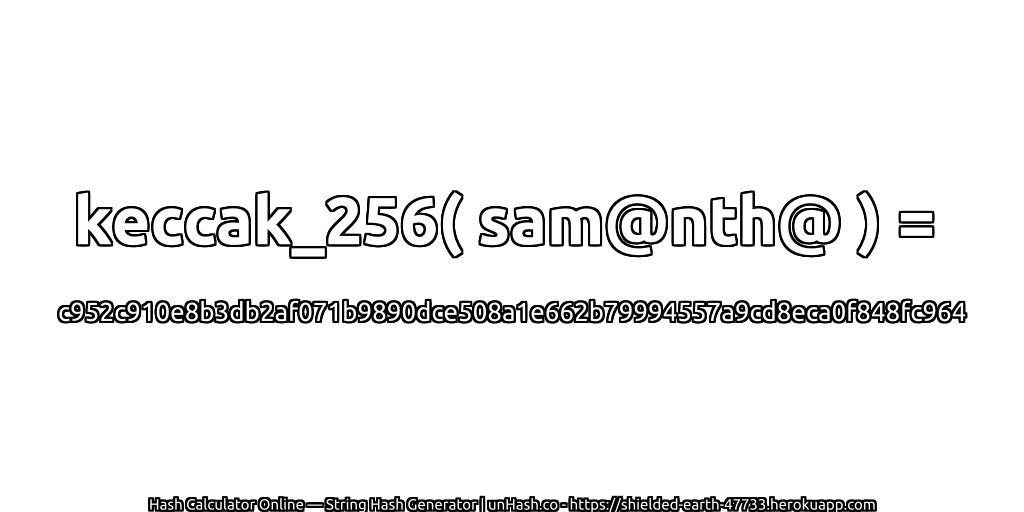 keccak_256( sam@nth@ ) = c952c910e8b3db2af071b9890dce508a1e662b79994557a9cd8eca0f848fc964 | unHash.co