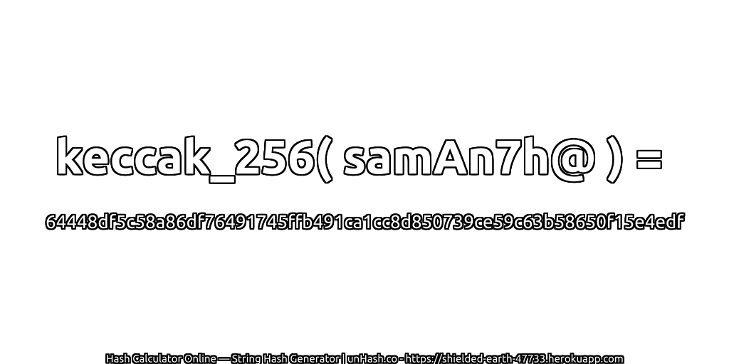 keccak_256( samAn7h@ ) = 64448df5c58a86df76491745ffb491ca1cc8d850739ce59c63b58650f15e4edf | unHash.co