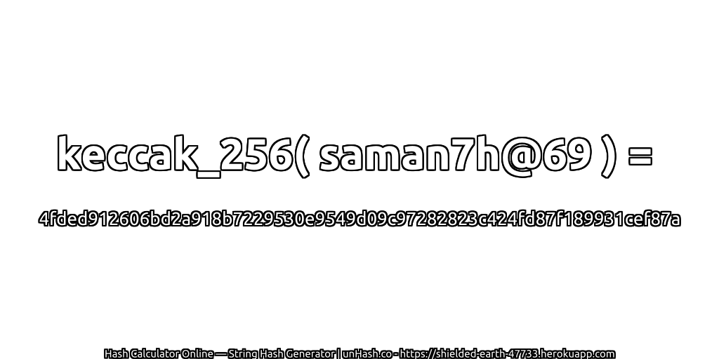 keccak_256( saman7h@69 ) = 4fded912606bd2a918b7229530e9549d09c97282823c424fd87f189931cef87a | unHash.co