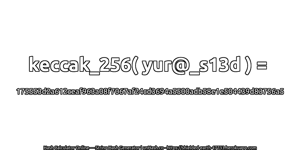 keccak_256( yur@_s13d ) = 175553d2a612ceaf963a08f7067af24cd3694a5500adb58e1e504439d83756a5 | unHash.co