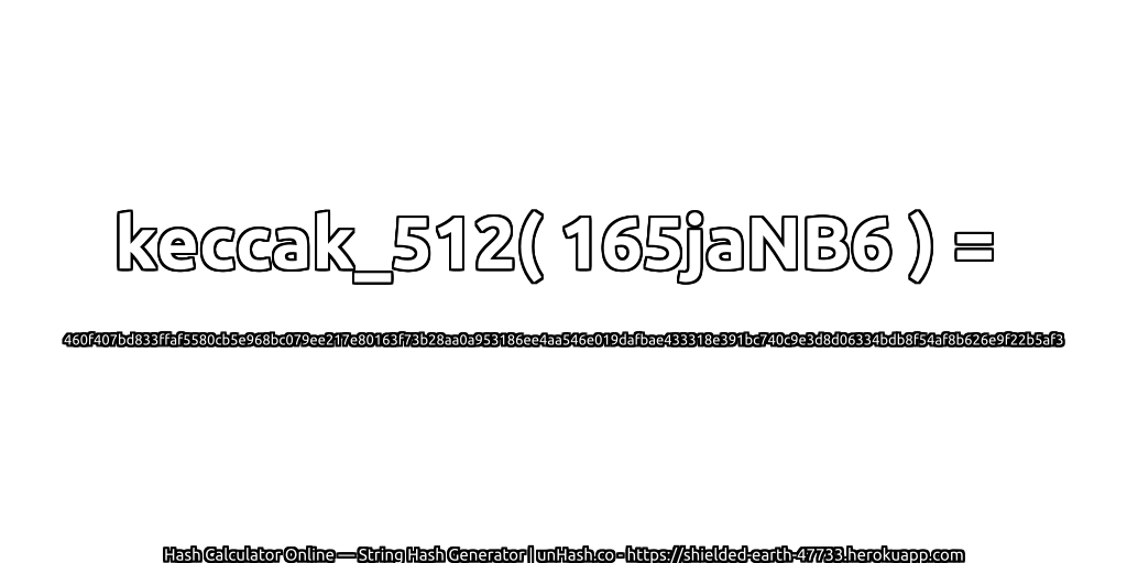 keccak_512( 165jaNB6 ) = 460f407bd833ffaf5580cb5e968bc079ee217e80163f73b28aa0a953186ee4aa546e019dafbae433318e391bc740c9e3d8d06334bdb8f54af8b626e9f22b5af3 | unHash.co