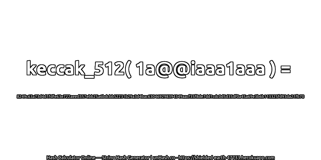 keccak_512( 1a@@iaaa1aaa ) = 8249c63a73d4d1fdfe63e722aeed357ebb25a6bdcbb52231b29a3d4bac630469298394349aacf35f8de7dd1cdc0d5d35df0a45a69e3b6b113325fd93da21fb70 | unHash.co